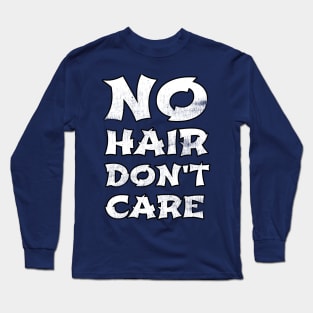 No Hair Don't Care Cool Gift For People Who Are Bald For Any Reason Long Sleeve T-Shirt